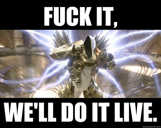 Fuck It, We'll do it live. - Fuck It, We'll do it live.  Tyrael Mid-Sacrifice