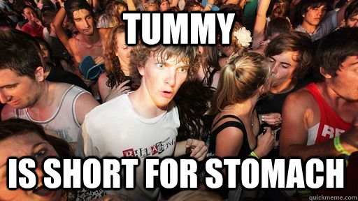 tummy is short for stomach  Sudden Clarity Clarence