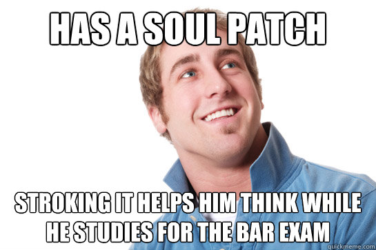 Has a Soul Patch Stroking it Helps him think while he studies for the bar exam  Misunderstood D-Bag