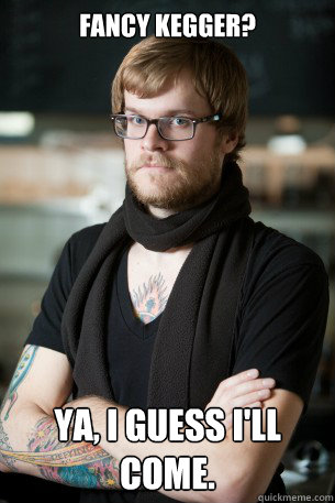 Fancy Kegger? Ya, i guess i'll come. - Fancy Kegger? Ya, i guess i'll come.  Hipster Barista