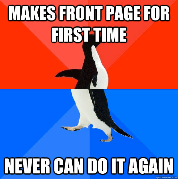 Makes front page for first time never can do it again  Socially Awesome Awkward Penguin