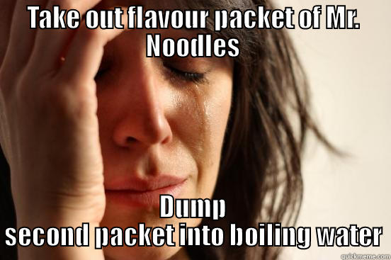 TAKE OUT FLAVOUR PACKET OF MR. NOODLES DUMP SECOND PACKET INTO BOILING WATER First World Problems