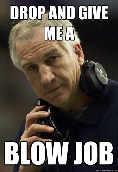 Drop and give me a Blow job  Jerry Sandusky