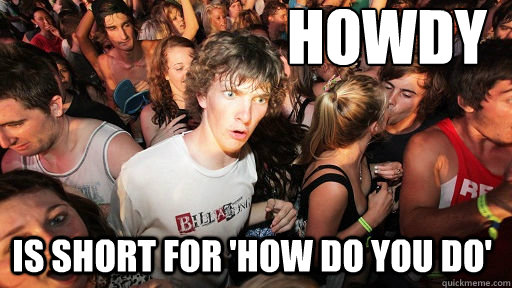 howdy is short for 'how do you do'   Sudden Clarity Clarence