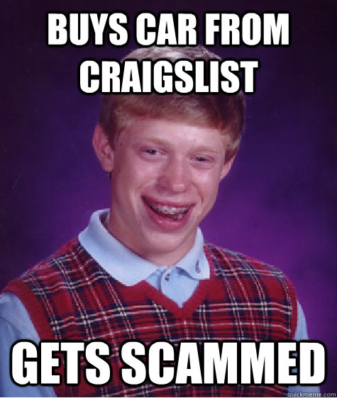 Buys car from craigslist gets scammed   Bad Luck Brian