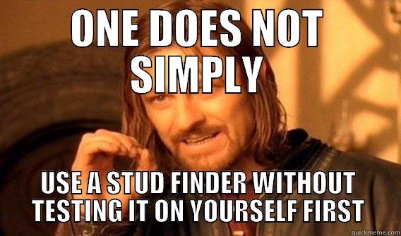 ONE DOES NOT SIMPLY USE A STUD FINDER WITHOUT TESTING IT ON YOURSELF FIRST One Does Not Simply