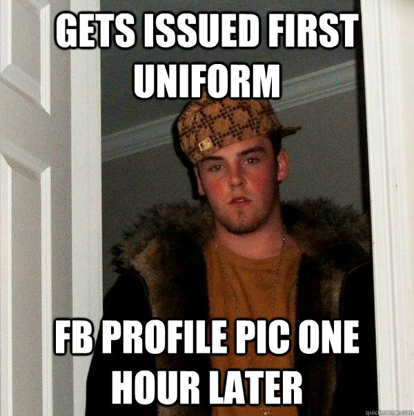 Gets Issued first uniform FB profile pic one hour later  - Gets Issued first uniform FB profile pic one hour later   Scumbag Steve