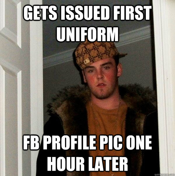 Gets Issued first uniform FB profile pic one hour later   Scumbag Steve