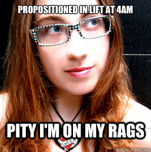 PROPOSITIONED IN LIFT AT 4AM PITY I'M ON MY RAGS - PROPOSITIONED IN LIFT AT 4AM PITY I'M ON MY RAGS  Rebecca Watson