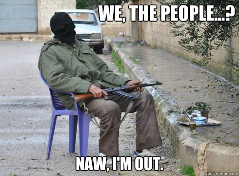 Naw, I'm out. We, the people...?  Lazy Rebel