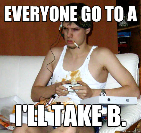everyone go to A I'll take b.  
