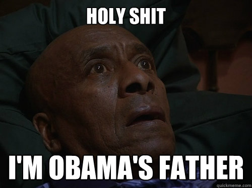 Holy Shit I'm obama's father  Bedtime Realizations