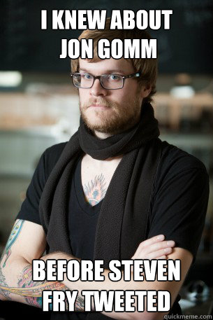 I knew about
 Jon Gomm  before steven 
fry tweeted  Hipster Barista