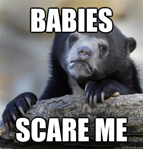 Babies  scare me  Confession Bear