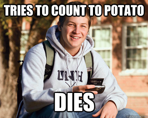Tries to count to potato Dies - Tries to count to potato Dies  College Freshman