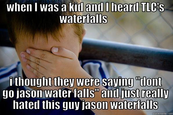 WHEN I WAS A KID AND I HEARD TLC'S WATERFALLS   I THOUGHT THEY WERE SAYING 