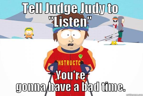 TELL JUDGE JUDY TO 