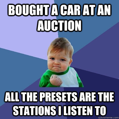 Bought a car at an auction All the presets are the stations I listen to  Success Kid