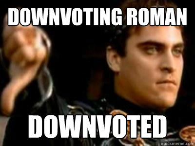Downvoting Roman Downvoted  Downvoting Roman