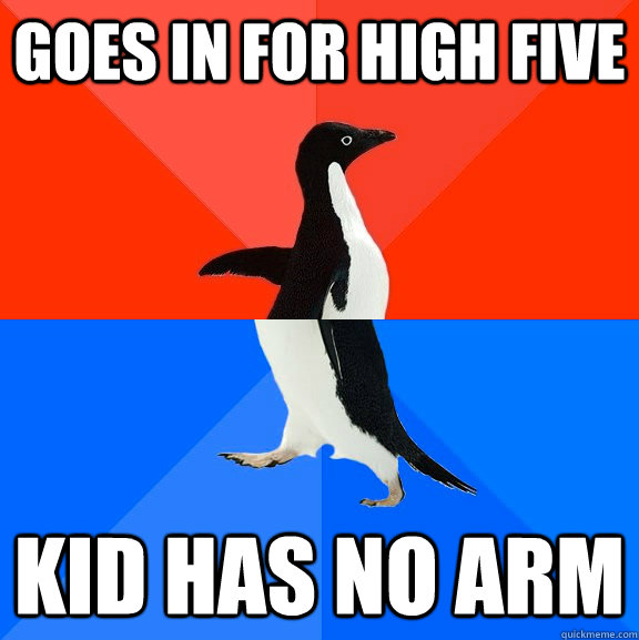 goes in for high five kid has no arm  Socially Awesome Awkward Penguin