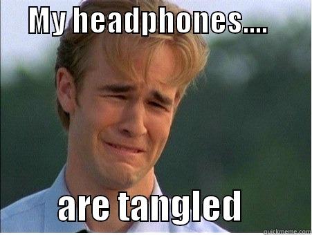 Tangled headphones -      MY HEADPHONES....                  ARE TANGLED          1990s Problems