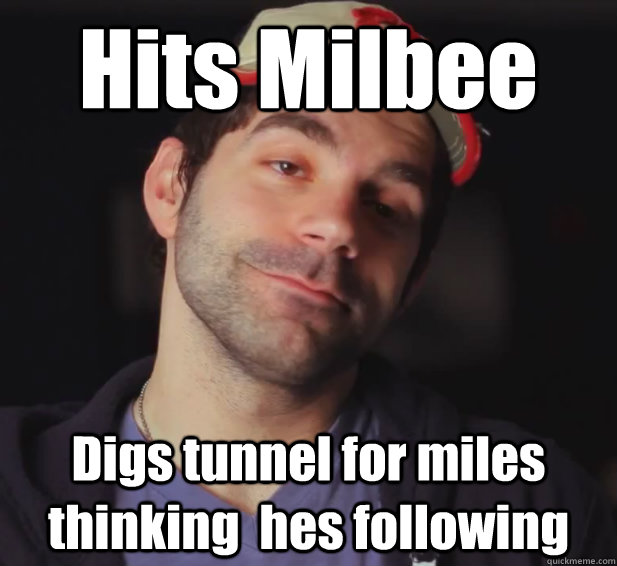 Hits Milbee Digs tunnel for miles thinking  hes following  BDoubleO