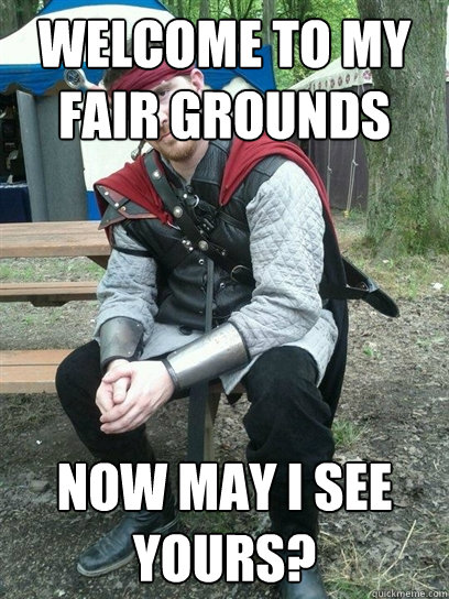 Welcome to my fair grounds Now may I see yours?  
