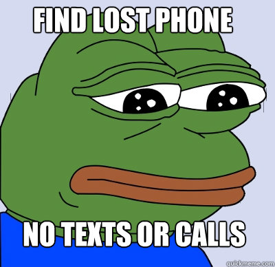 No texts or calls Find lost phone  FEELS BAD MAN