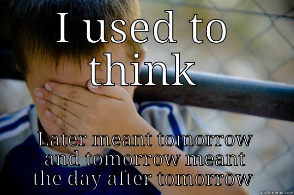 I USED TO THINK LATER MEANT TOMORROW AND TOMORROW MEANT THE DAY AFTER TOMORROW  Confession kid