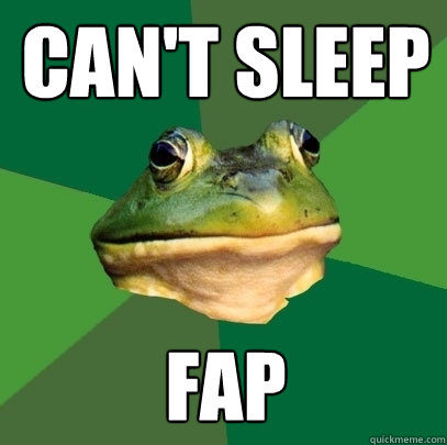 can't sleep fap  Foul Bachelor Frog