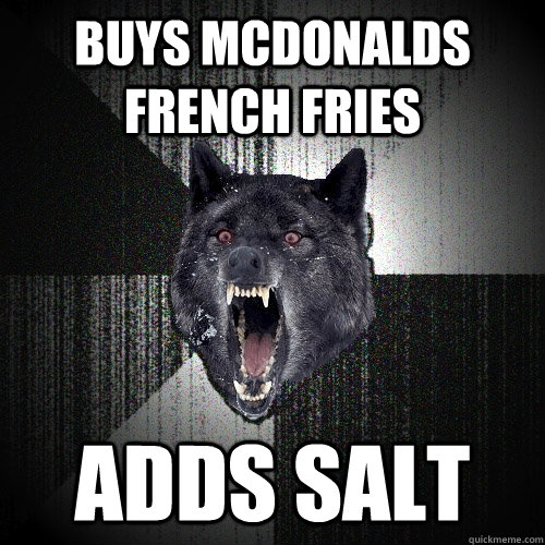Buys mcdonalds french fries adds salt - Buys mcdonalds french fries adds salt  Insanity Wolf