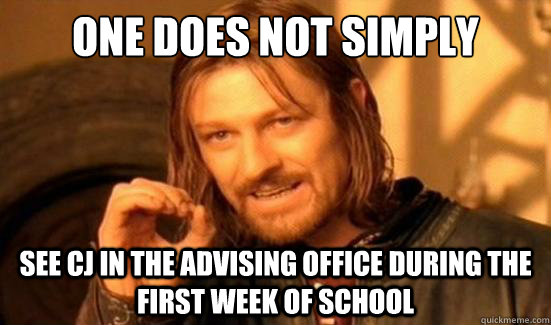 One Does Not Simply see cj in the advising office during the first week of school  Boromir