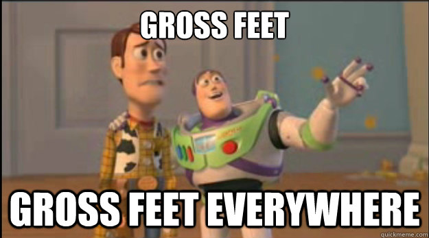 Gross Feet gross feet everywhere - Gross Feet gross feet everywhere  Misc