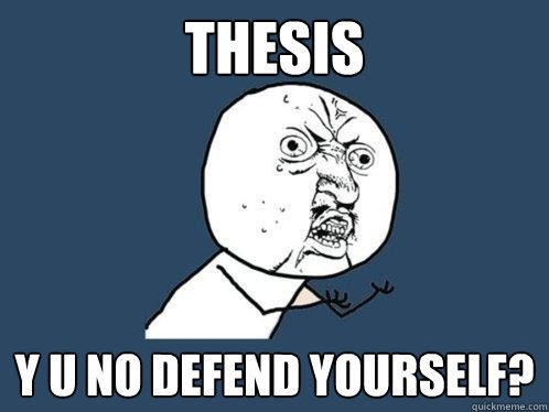 thesis y u no defend yourself? - thesis y u no defend yourself?  Y U No