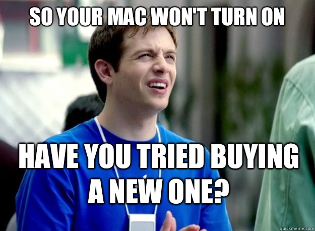 So your mac won't turn on Have you tried buying a new one?  Mac Guy