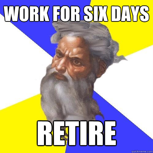 Work for six days retire   Advice God