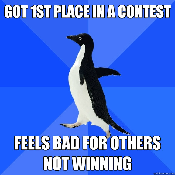 Got 1st place in a contest feels bad for others not winning  Socially Awkward Penguin