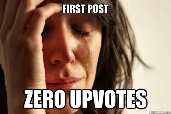 first post zero upvotes  First World Problems