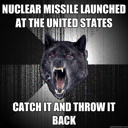 Nuclear missile launched at the United States Catch it and throw it back  Insanity Wolf