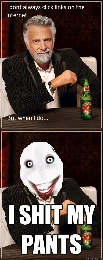  I SHIT MY PANTS
  I dont always click on gifura