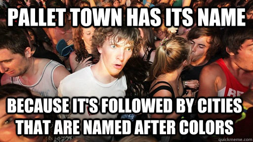 Pallet Town has its name because it's followed by cities that are named after colors  Sudden Clarity Clarence