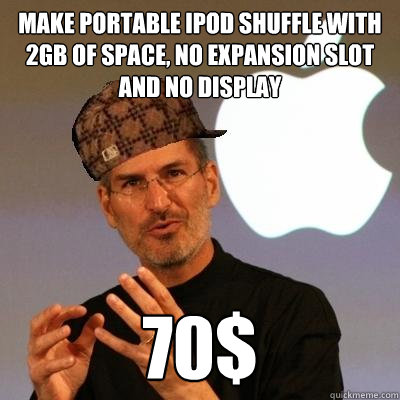 make portable ipod shuffle with 2gb of space, no expansion slot and no display 70$ - make portable ipod shuffle with 2gb of space, no expansion slot and no display 70$  Scumbag Steve Jobs