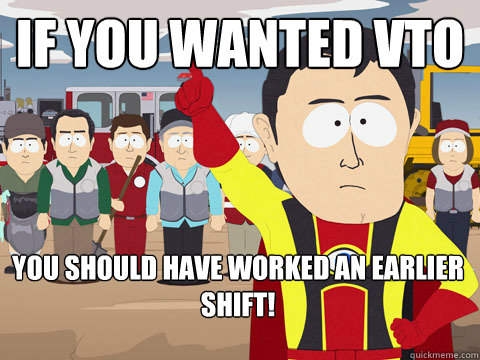 If you wanted vto you should have worked an earlier shift! - If you wanted vto you should have worked an earlier shift!  Captain Hindsight