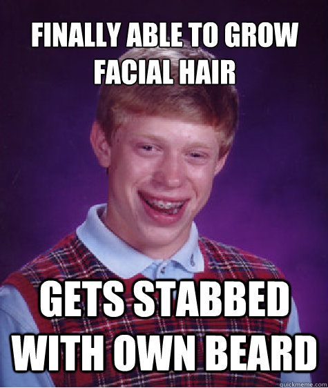 Finally able to grow facial hair gets stabbed with own beard  Bad Luck Brian