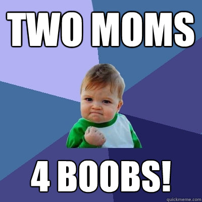 two moms 4 boobs!  Success Kid