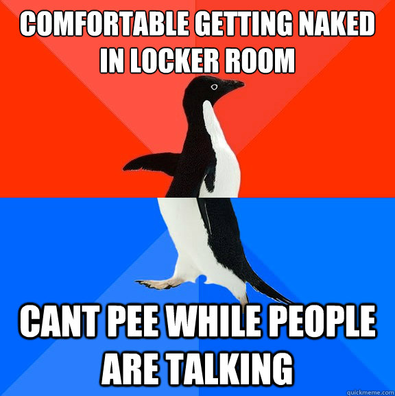 comfortable getting naked in locker room cant pee while people are talking  Socially Awesome Awkward Penguin