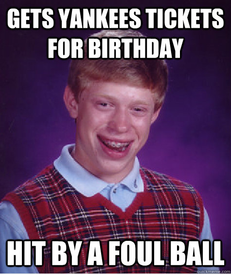 Gets Yankees tickets for birthday hit by a foul ball  Bad Luck Brian