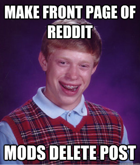 Make front page of reddit Mods delete post  Bad Luck Brian