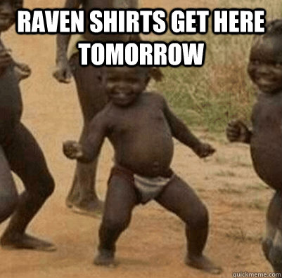 raven shirts get here tomorrow    3rd world success kid