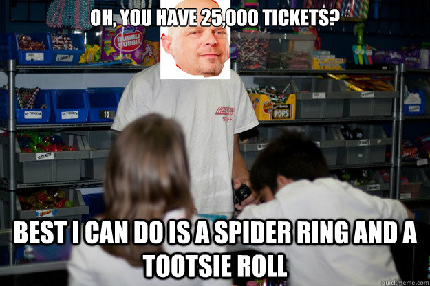oh, you have 25,000 tickets? best i can do is a spider ring and a tootsie roll - oh, you have 25,000 tickets? best i can do is a spider ring and a tootsie roll  Arcade Rick